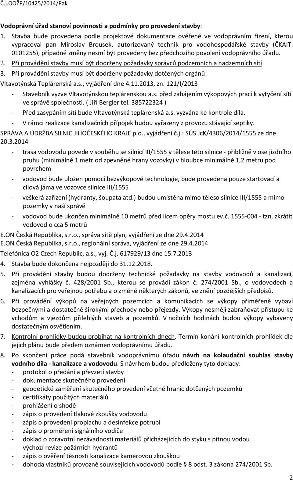 změny nesmí být provedeny bez předchozího povolení vodoprávního úřadu. 2. Při provádění stavby musí být dodrženy požadavky správců podzemních a nadzemních sítí 3.