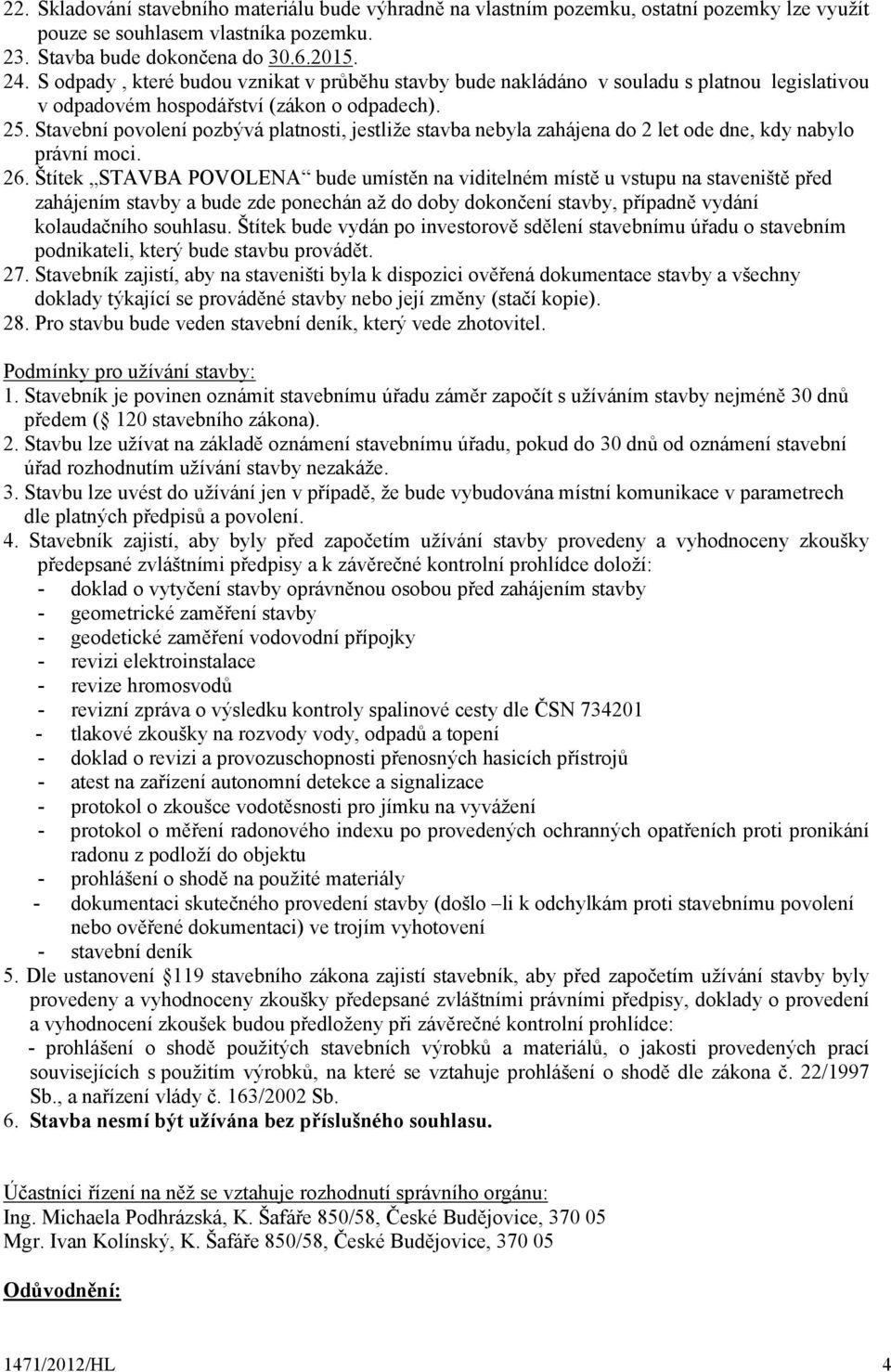 Stavební povolení pozbývá platnosti, jestliže stavba nebyla zahájena do 2 let ode dne, kdy nabylo právní moci. 26.