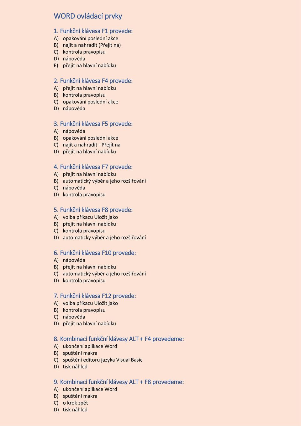 Funkční klávesa F5 provede: A) nápověda B) opakování poslední akce C) najít a nahradit - Přejít na D) přejít na hlavní nabídku 4.