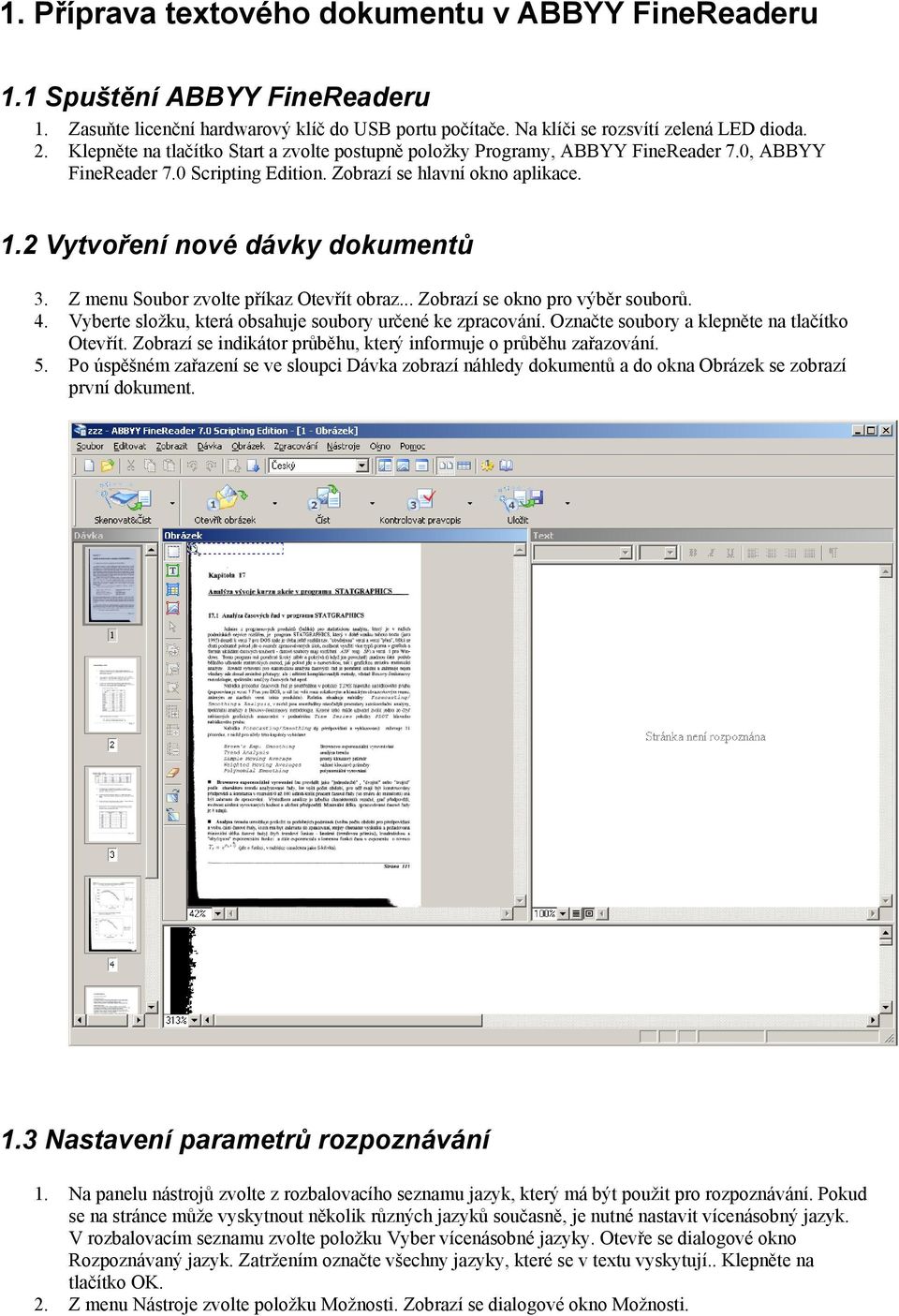 Z menu Soubor zvolte příkaz Otevřít obraz... Zobrazí se okno pro výběr souborů. 4. Vyberte složku, která obsahuje soubory určené ke zpracování. Označte soubory a klepněte na tlačítko Otevřít.