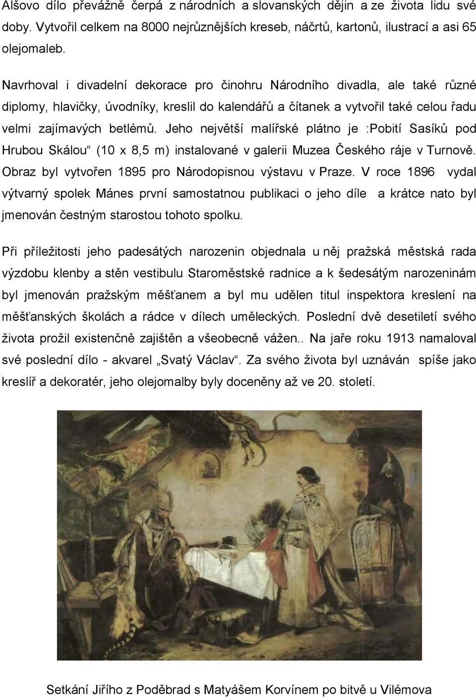 Jeho největší malířské plátno je :Pobití Sasíků pod Hrubou Skálou (10 x 8,5 m) instalované v galerii Muzea Českého ráje v Turnově. Obraz byl vytvořen 1895 pro Národopisnou výstavu v Praze.