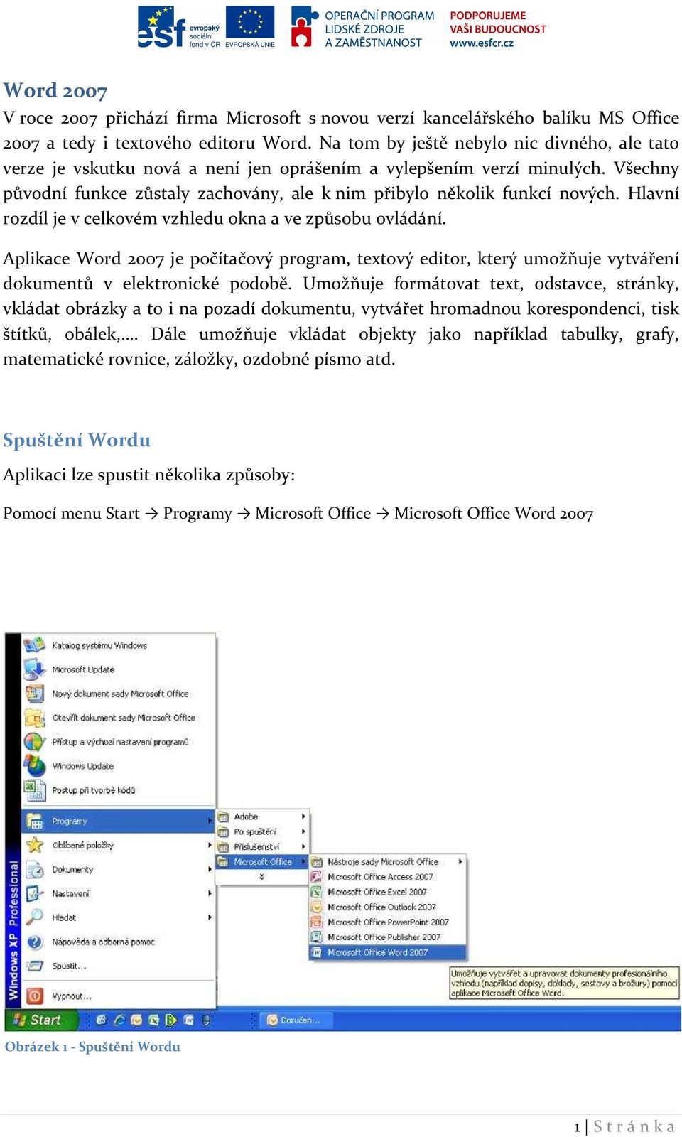 Hlavní rozdíl je v celkovém vzhledu okna a ve způsobu ovládání. Aplikace Word 2007 je počítačový program, textový editor, který umožňuje vytváření dokumentů v elektronické podobě.