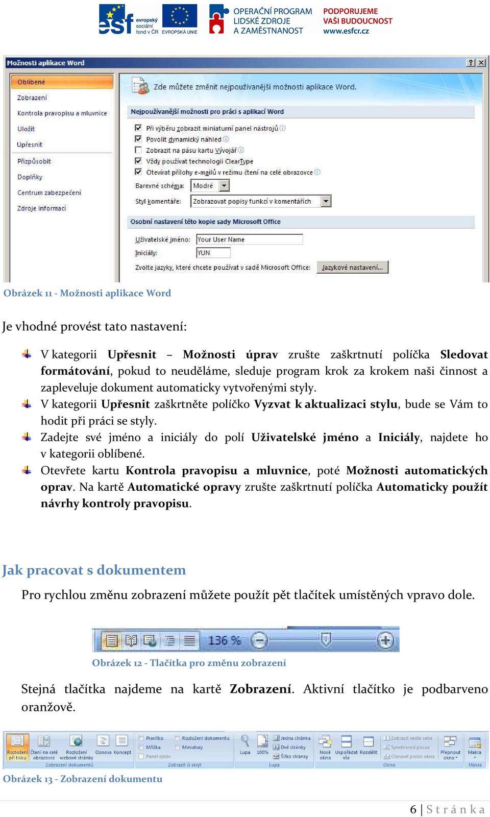 Zadejte své jméno a iniciály do polí Uživatelské jméno a Iniciály, najdete ho v kategorii oblíbené. Otevřete kartu Kontrola pravopisu a mluvnice, poté Možnosti automatických oprav.