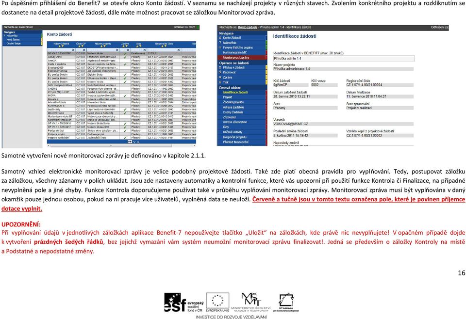 Samotné vytvoření nové monitorovací zprávy je definováno v kapitole 2.1.1. Samotný vzhled elektronické monitorovací zprávy je velice podobný projektové žádosti.