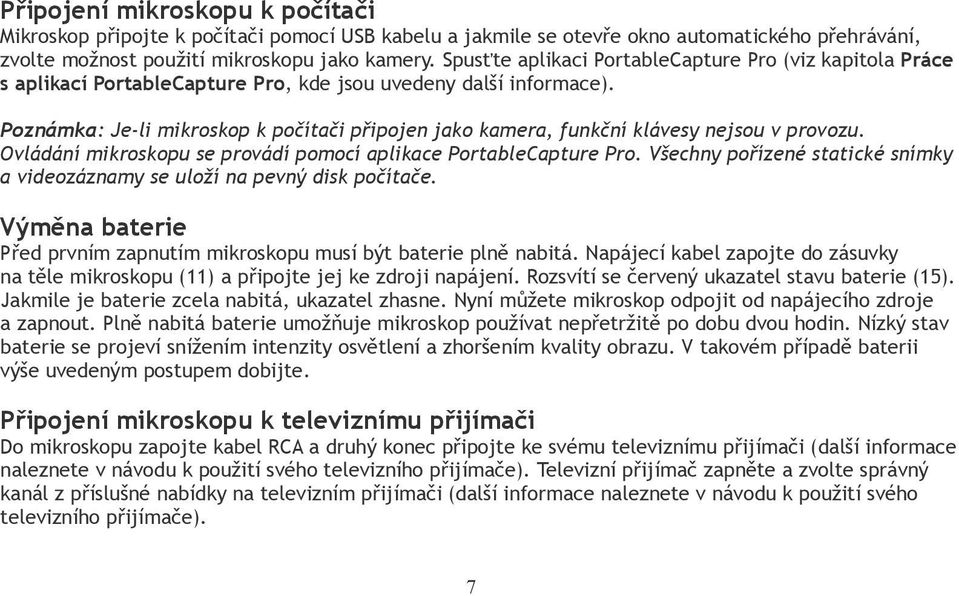 Poznámka: Je-li mikroskop k počítači připojen jako kamera, funkční klávesy nejsou v provozu. Ovládání mikroskopu se provádí pomocí aplikace PortableCapture Pro.