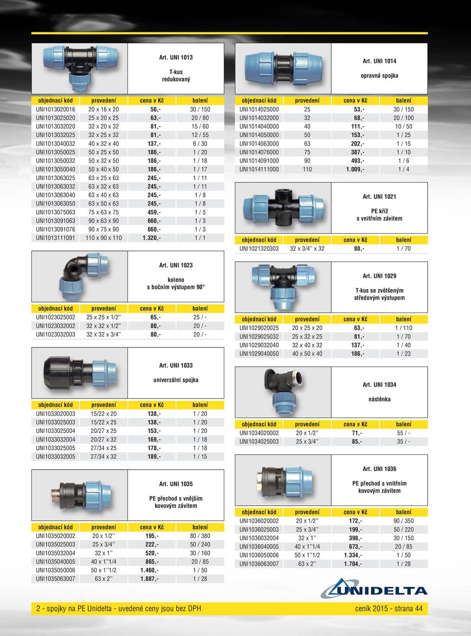 / 30 UNI03050025 50 x 25 x 50 86,- / 20 UNI03050032 50 x 32 x 50 86,- / 8 UNI03050040 50 x 40 x 50 86,- / 7 UNI03063025 UNI03063032 UNI03063040 UNI03063050 UNI03075063 UNI0309063 UNI0309076 UNI0309