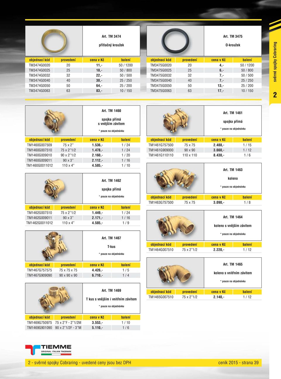 spojky Cobraring 2 Art. TM 460 s vnějším závitem * pouze na objednávku Art. TM 46 * pouze na objednávku TM460G007509 75 x 2.536,- / 24 TM460G00750 75 x 2 /2.478,- / 24 TM460G00900 90 x 2 /2 2.