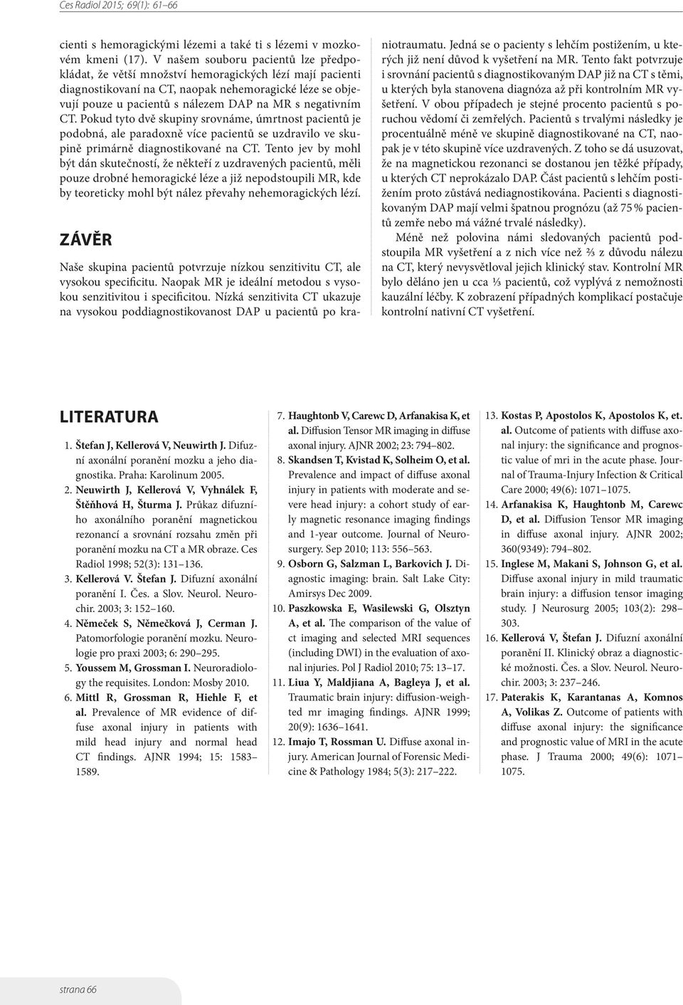 negativním CT. Pokud tyto dvě skupiny srovnáme, úmrtnost pacientů je podobná, ale paradoxně více pacientů se uzdravilo ve skupině primárně diagnostikované na CT.