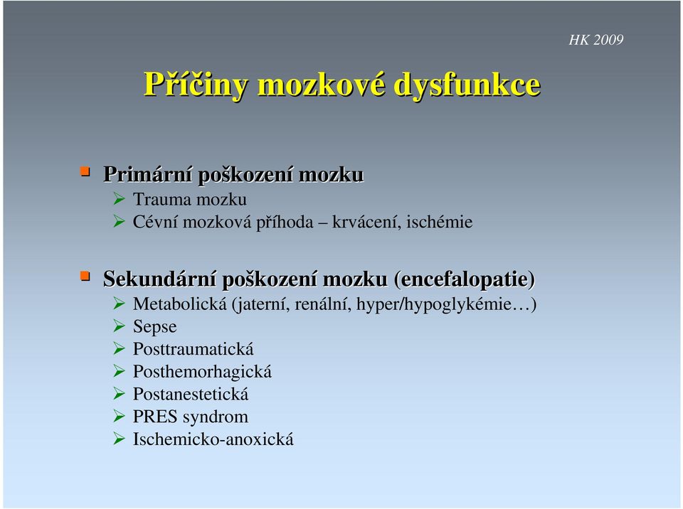 (encefalopatie( encefalopatie) Metabolická (jaterní, renální, hyper/hypoglykémie