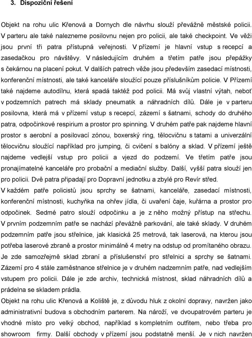 V dalších patrech věže jsou především zasedací místnosti, konferenční místnosti, ale také kanceláře sloužící pouze příslušníkům policie.