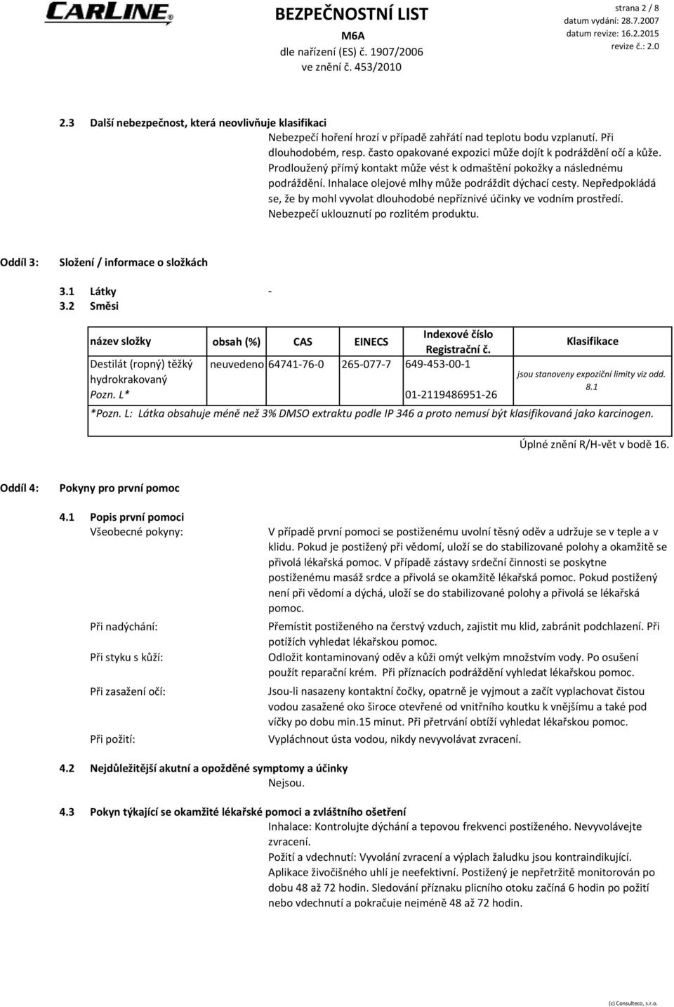 Nepředpokládá se, že by mohl vyvolat dlouhodobé nepříznivé účinky ve vodním prostředí. Nebezpečí uklouznutí po rozlitém produktu. Oddíl 3: Složení / informace o složkách 3.1 Látky - 3.