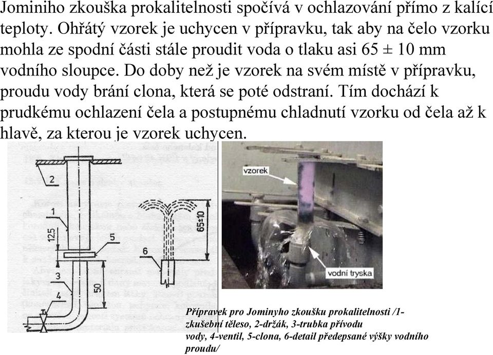 Do doby než je vzorek na svém místě v přípravku, proudu vody brání clona, která se poté odstraní.