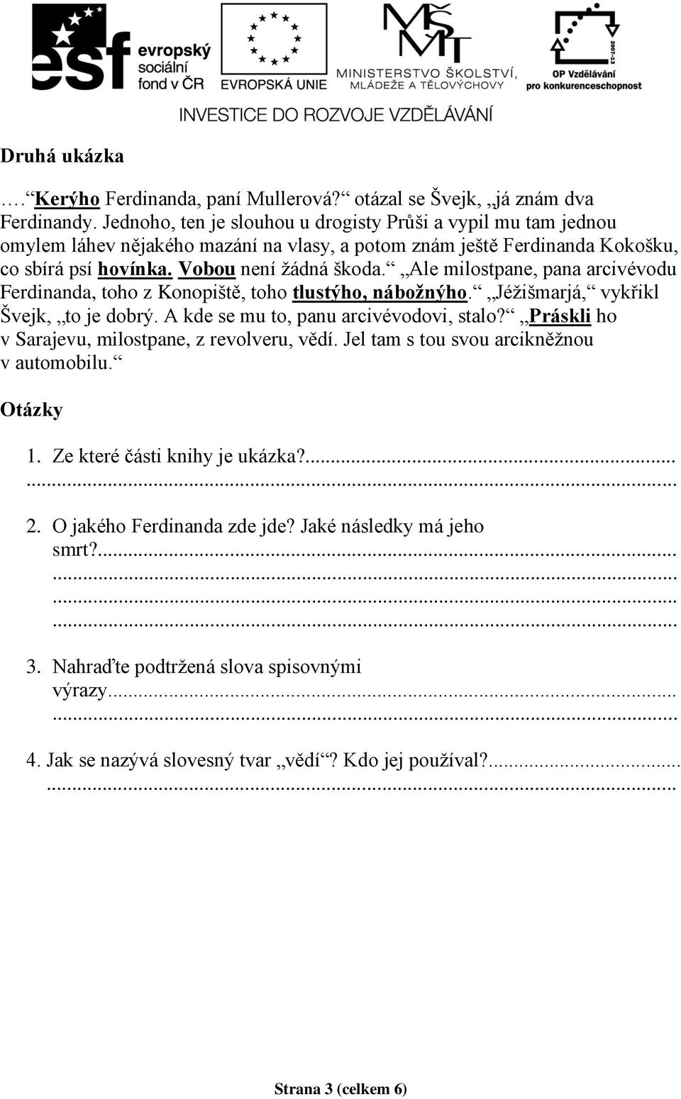 Ale milostpane, pana arcivévodu Ferdinanda, toho z Konopiště, toho tlustýho, nábožnýho. Jéžišmarjá, vykřikl Švejk, to je dobrý. A kde se mu to, panu arcivévodovi, stalo?