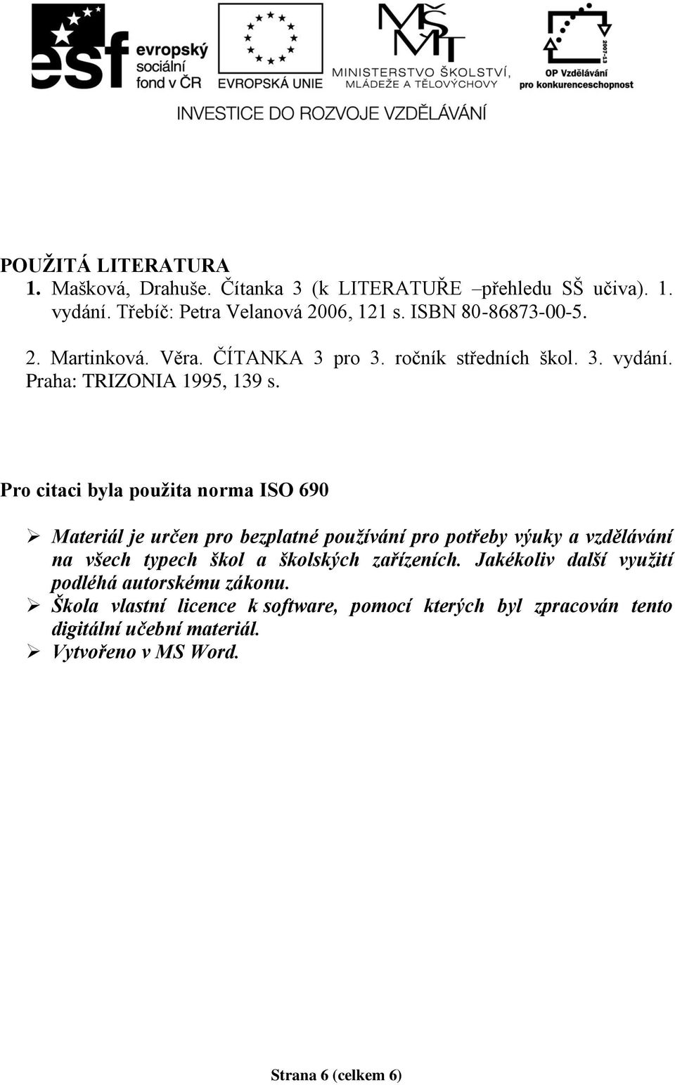 Pro citaci byla použita norma ISO 690 Materiál je určen pro bezplatné používání pro potřeby výuky a vzdělávání na všech typech škol a školských