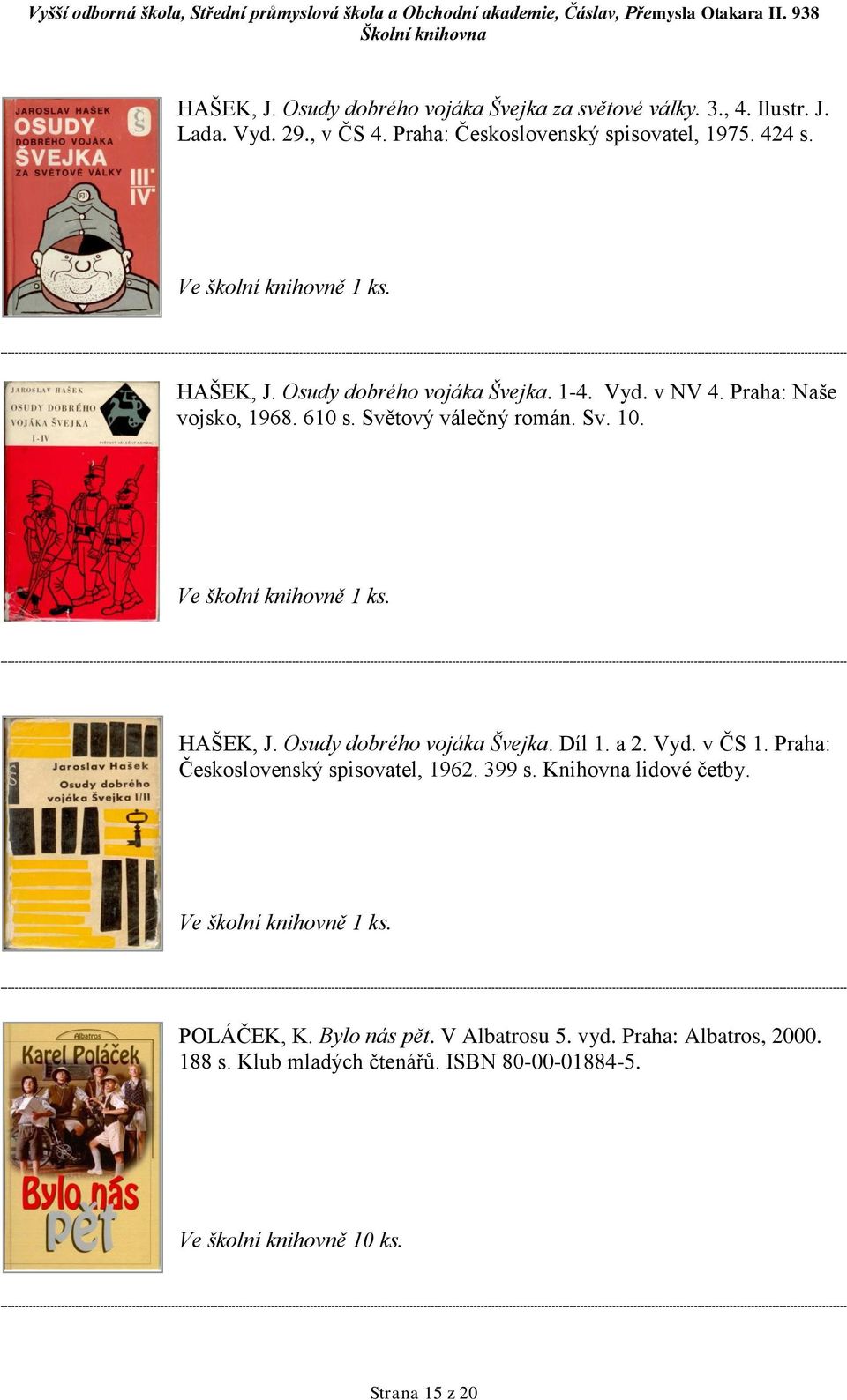 610 s. Světový válečný román. Sv. 10. HAŠEK, J. Osudy dobrého vojáka Švejka. Díl 1. a 2. Vyd. v ČS 1.