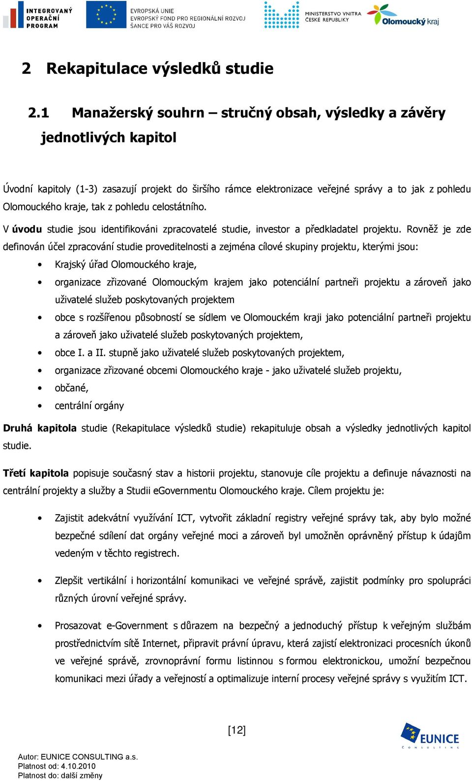 tak z pohledu celostátního. V úvodu studie jsou identifikováni zpracovatelé studie, investor a předkladatel projektu.