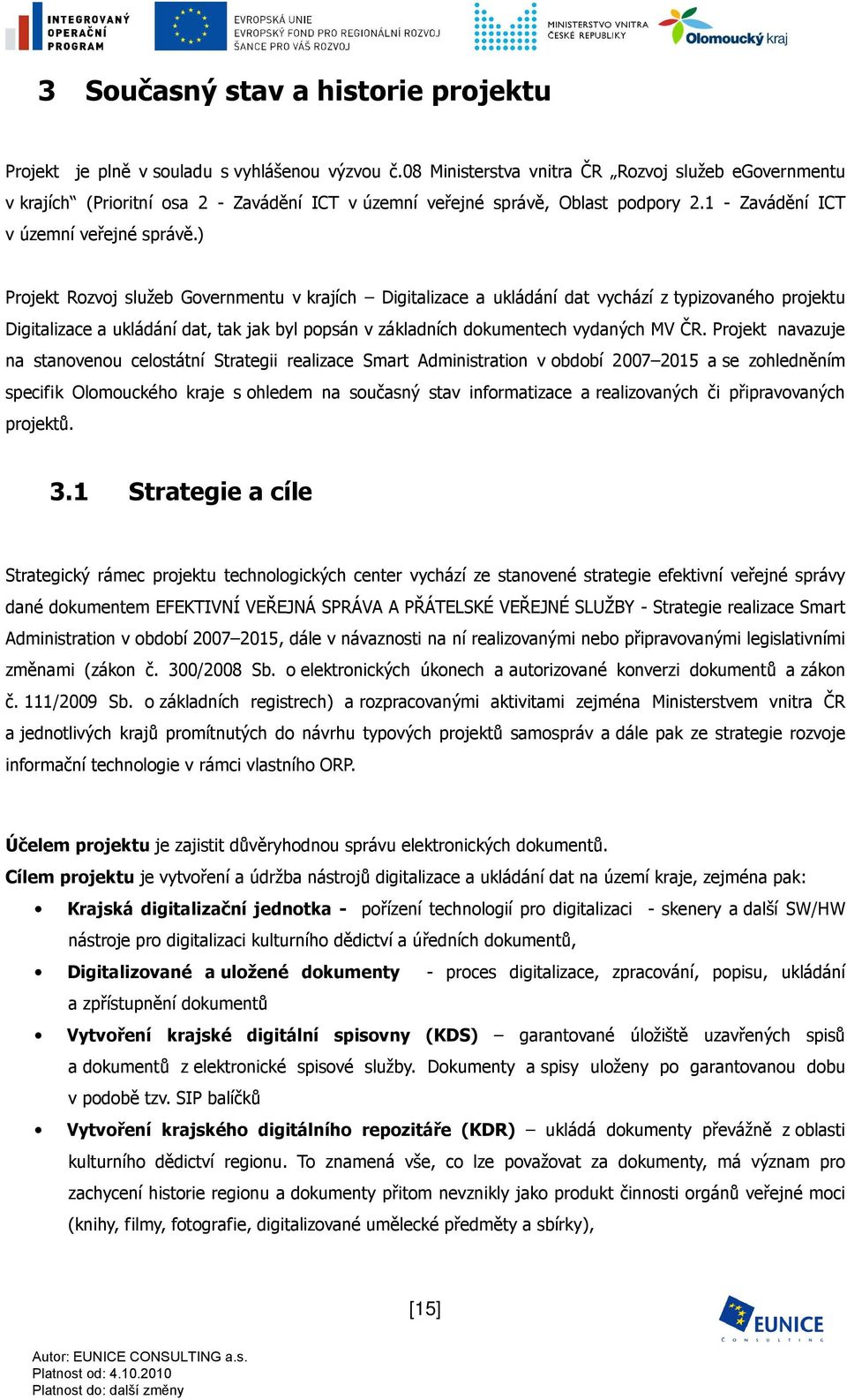 ) Projekt Rozvoj služeb Governmentu v krajích Digitalizace a ukládání dat vychází z typizovaného projektu Digitalizace a ukládání dat, tak jak byl popsán v základních dokumentech vydaných MV ČR.