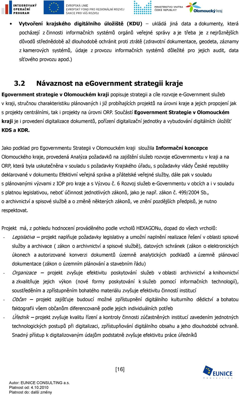 2 Návaznost na egovernment strategii kraje Egovernment strategie v Olomouckém kraji popisuje strategii a cíle rozvoje e-government služeb v kraji, stručnou charakteristiku plánovaných i již