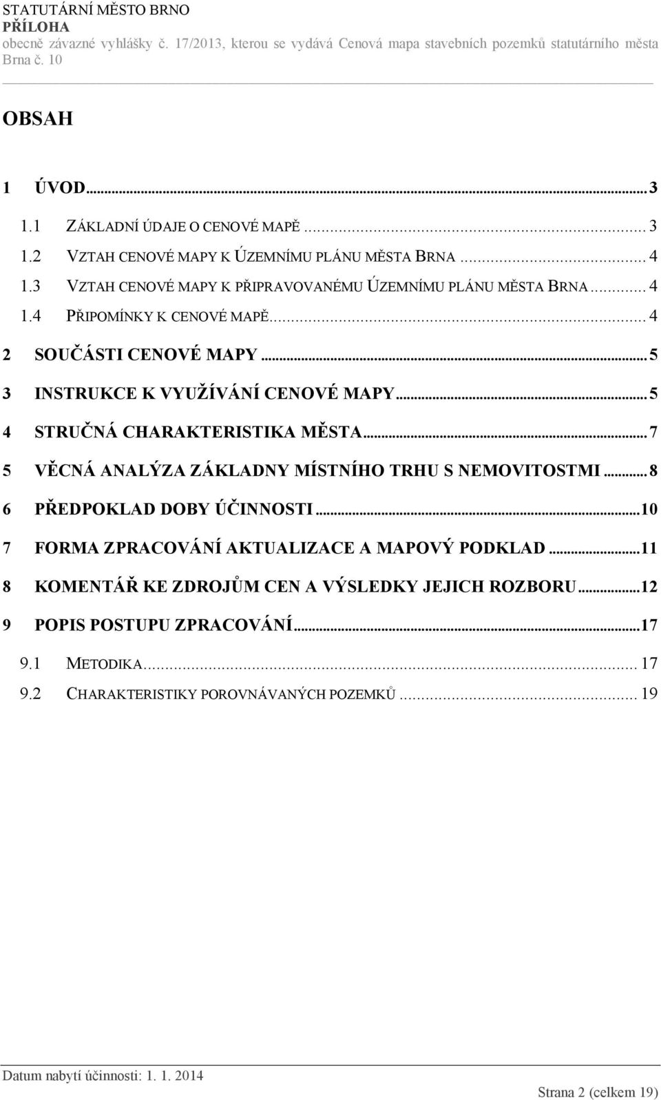 ..5 3 INSTRUKCE K VYUŽÍVÁNÍ CENOVÉ MAPY...5 4 STRUČNÁ CHARAKTERISTIKA MĚSTA...7 5 VĚCNÁ ANALÝZA ZÁKLADNY MÍSTNÍHO TRHU S NEMOVITOSTMI.