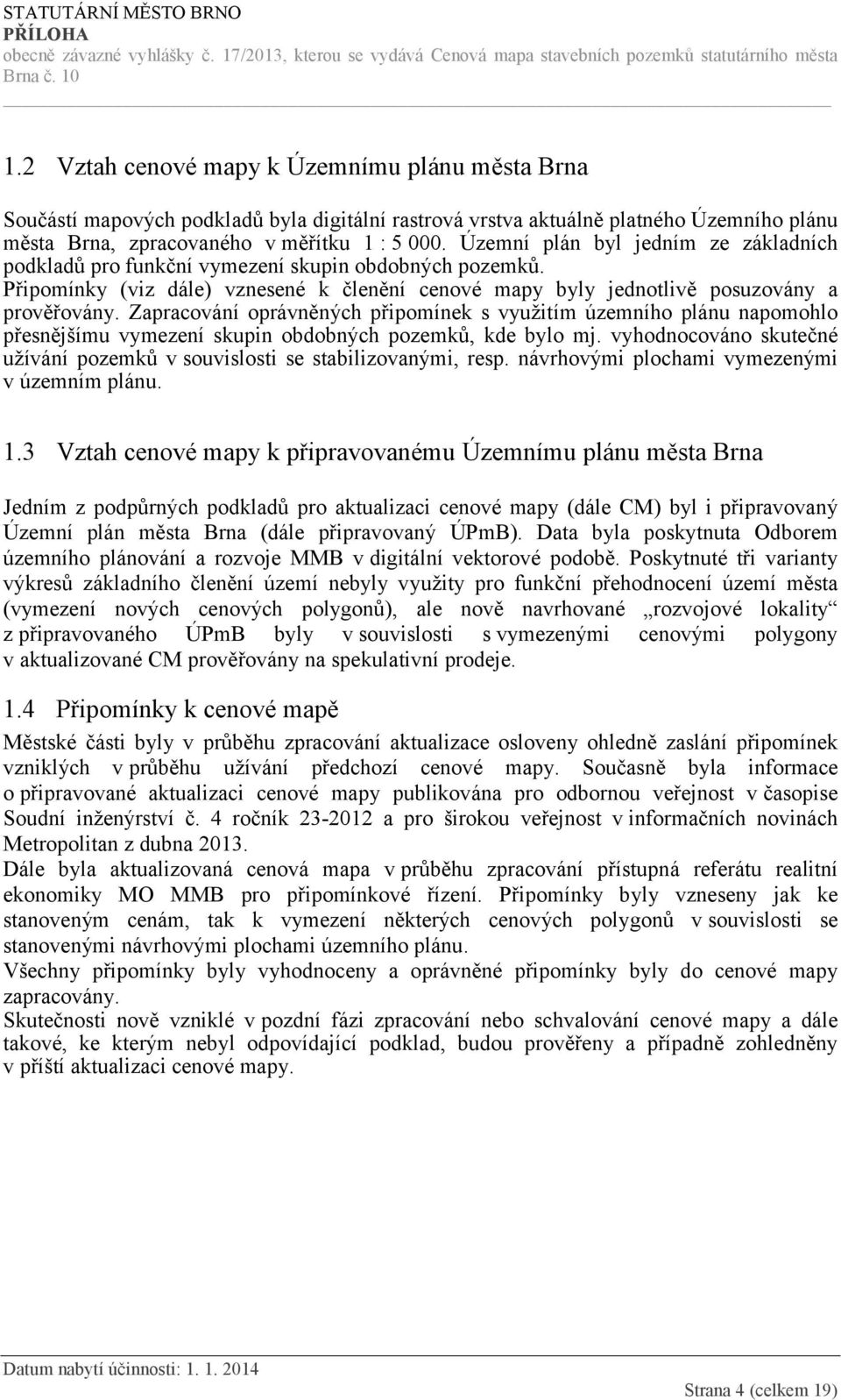 Zapracování oprávněných připomínek s využitím územního plánu napomohlo přesnějšímu vymezení skupin obdobných pozemků, kde bylo mj.