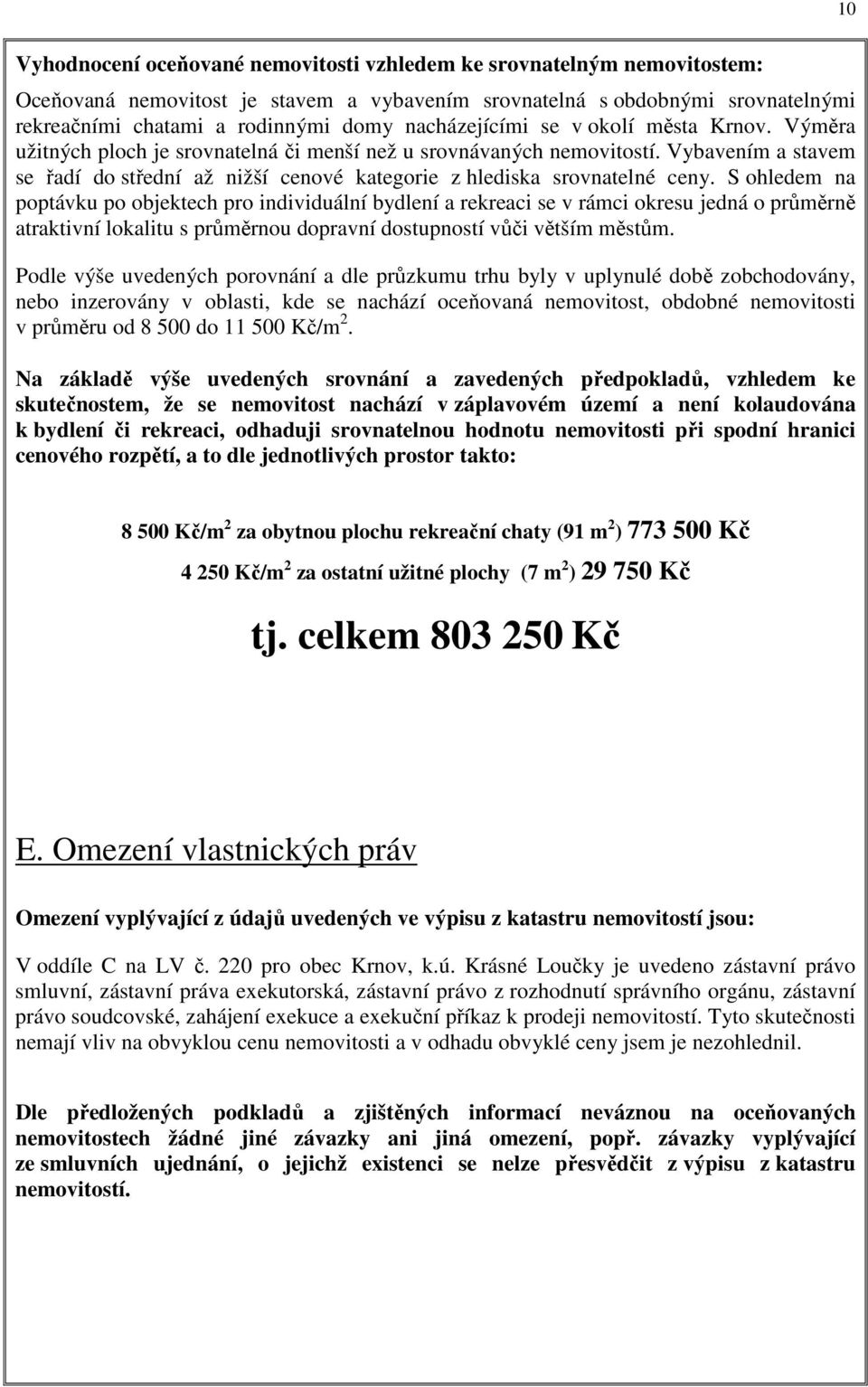 Vybavením a stavem se řadí do střední až nižší cenové kategorie z hlediska srovnatelné ceny.