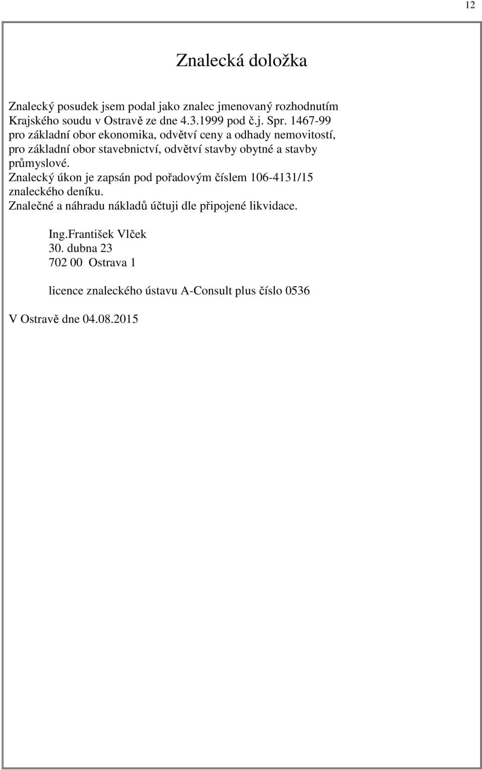 průmyslové. Znalecký úkon je zapsán pod pořadovým číslem 106-4131/15 znaleckého deníku.