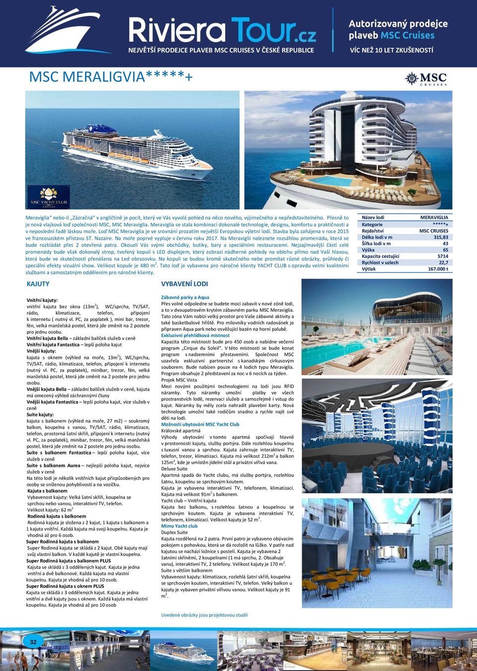 Loď MSC Meraviglia je ve srovnání prozatím největší Evropskou výletní lodí. Stavba byla zahájena v roce 2015 ve francouzském přístavu ST. Nazaire. Na moře poprvé vypluje v červnu roku 2017.