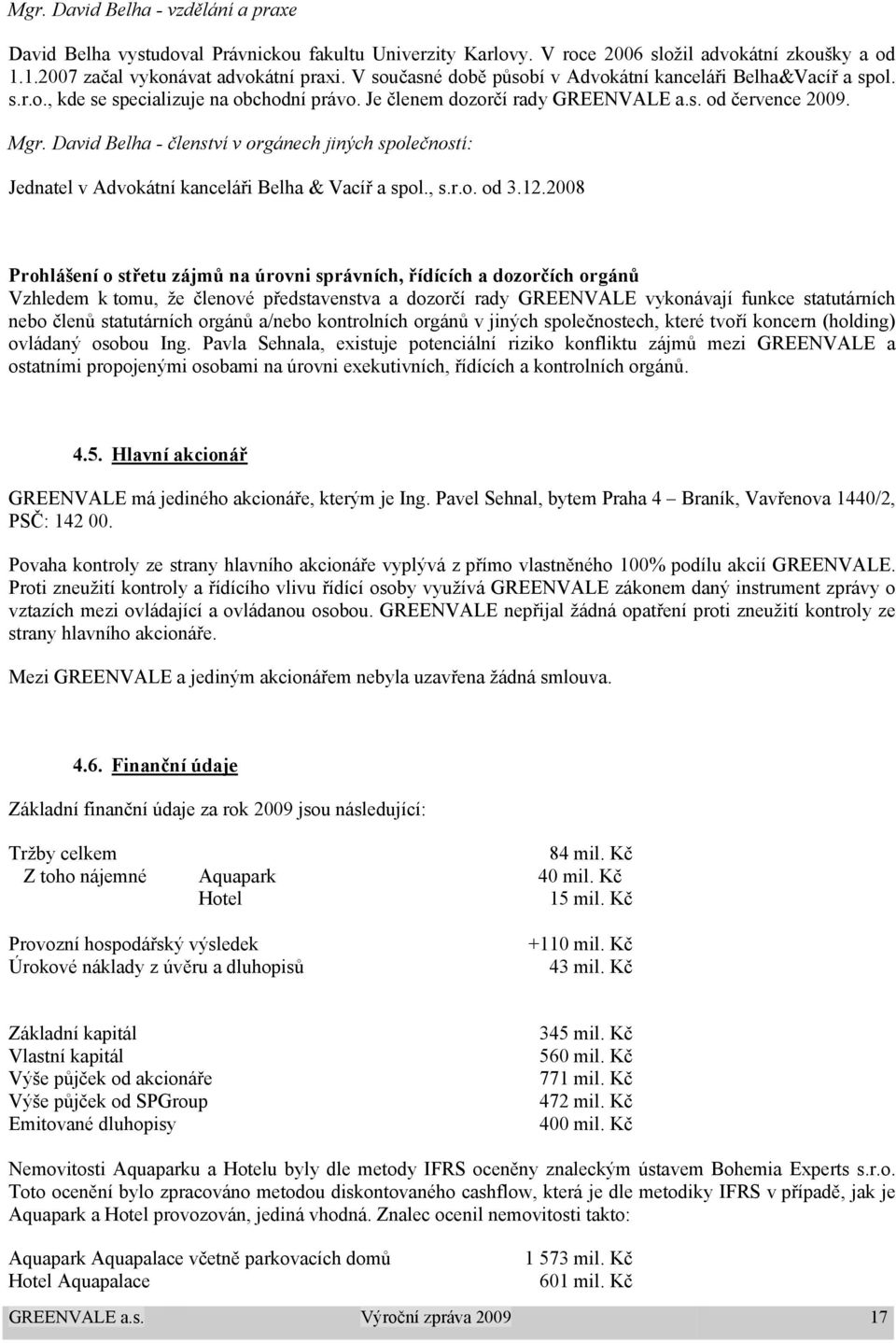 David Belha - členství v orgánech jiných společností: Jednatel v Advokátní kanceláři Belha & Vacíř a spol., s.r.o. od 3.12.
