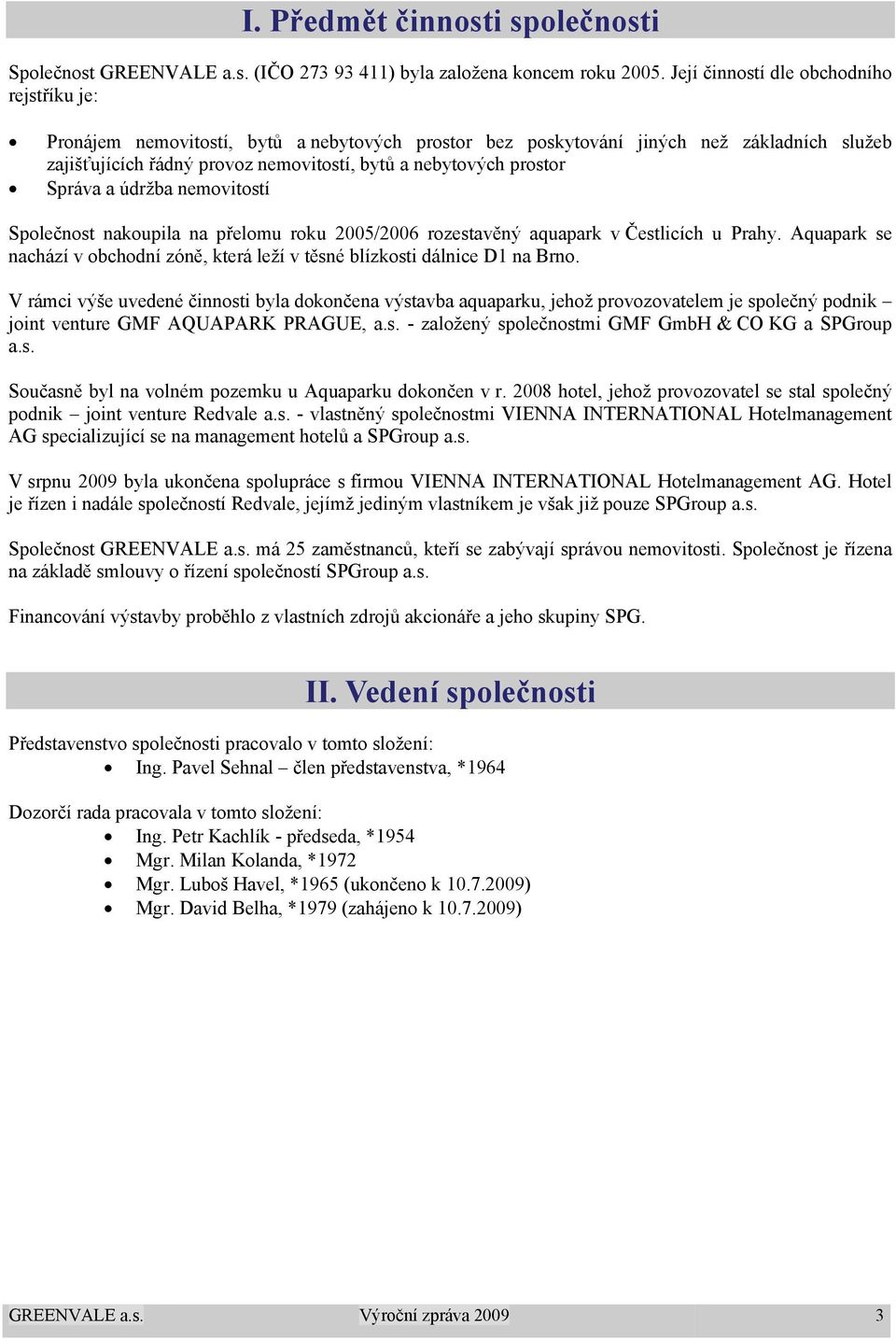 prostor Správa a údržba nemovitostí Společnost nakoupila na přelomu roku 2005/2006 rozestavěný aquapark v Čestlicích u Prahy.