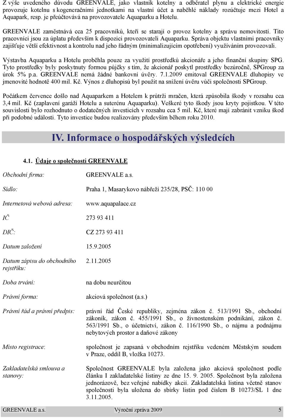 Tito pracovníci jsou za úplatu především k dispozici provozovateli Aquaparku.