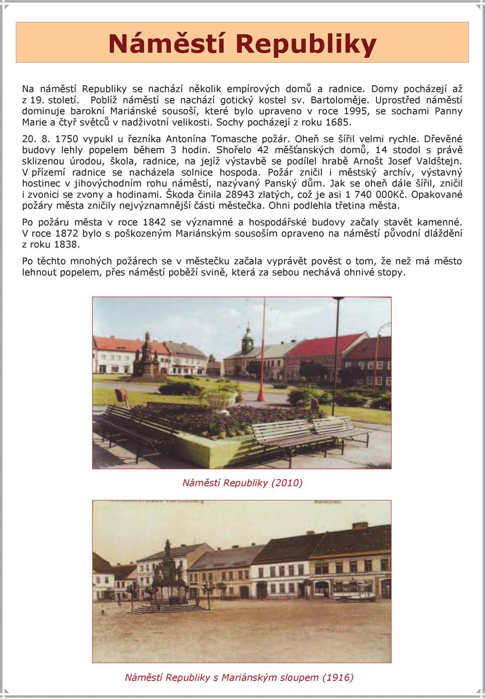 1750 vypukl u řezníka Antonína Tomasche požár. Oheň se šířil velmi rychle. Dřevěné budovy lehly popelem během 3 hodin.
