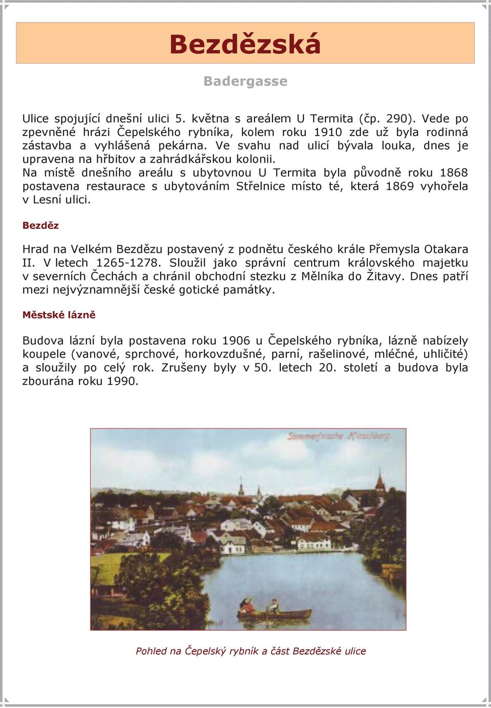 Na místě dnešního areálu s ubytovnou U Termita byla původně roku 1868 postavena restaurace s ubytováním Střelnice místo té, která 1869 vyhořela v Lesní ulici.