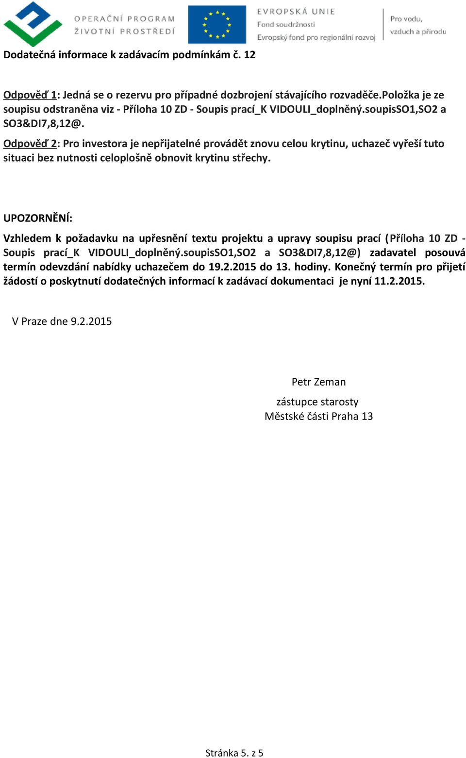 Odpověď 2: Pro investora je nepřijatelné provádět znovu celou krytinu, uchazeč vyřeší tuto situaci bez nutnosti celoplošně obnovit krytinu střechy.