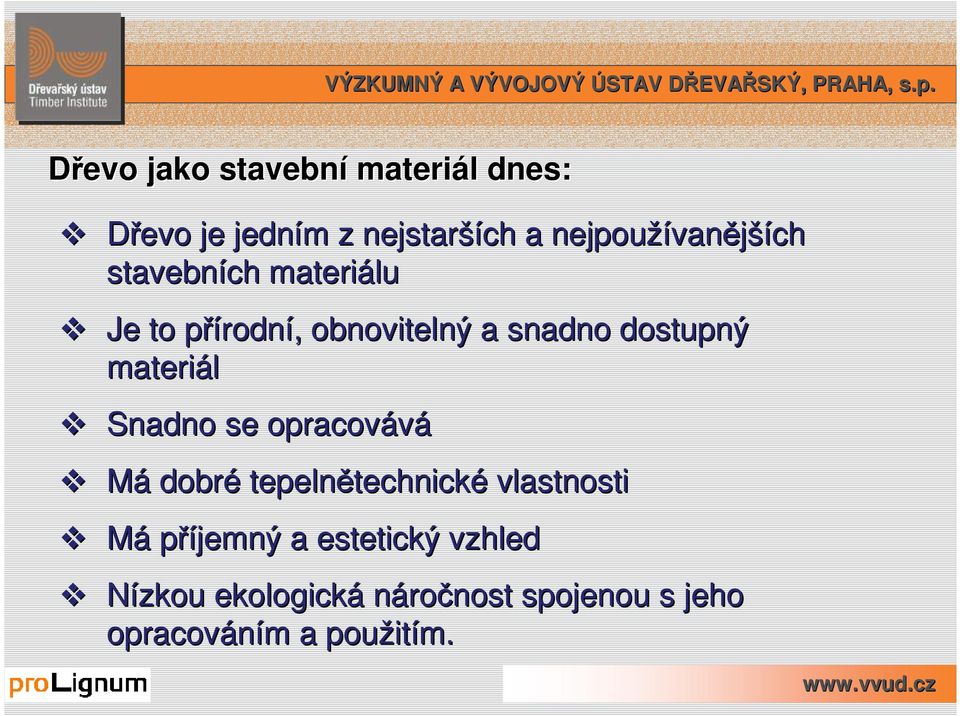 materiál Snadno se opracovává Má dobré tepelnětechnick technické vlastnosti Má příjemný