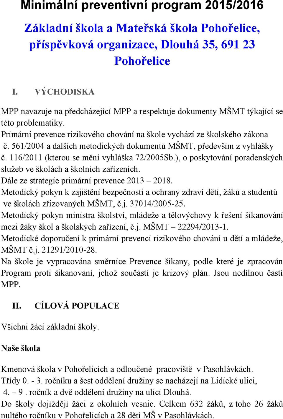 561/2004 a dalších metodických dokumentů MŠMT, především z vyhlášky č. 116/2011 (kterou se mění vyhláška 72/2005Sb.), o poskytování poradenských služeb ve školách a školních zařízeních.