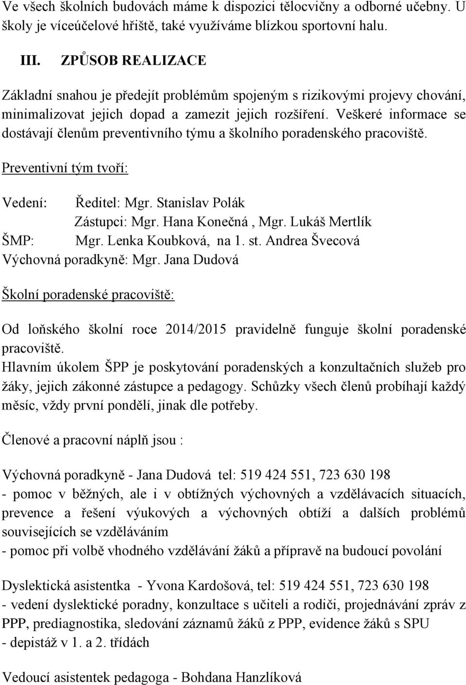 Veškeré informace se dostávají členům preventivního týmu a školního poradenského pracoviště. Preventivní tým tvoří: Vedení: Ředitel: Mgr. Stanislav Polák Zástupci: Mgr. Hana Konečná, Mgr.