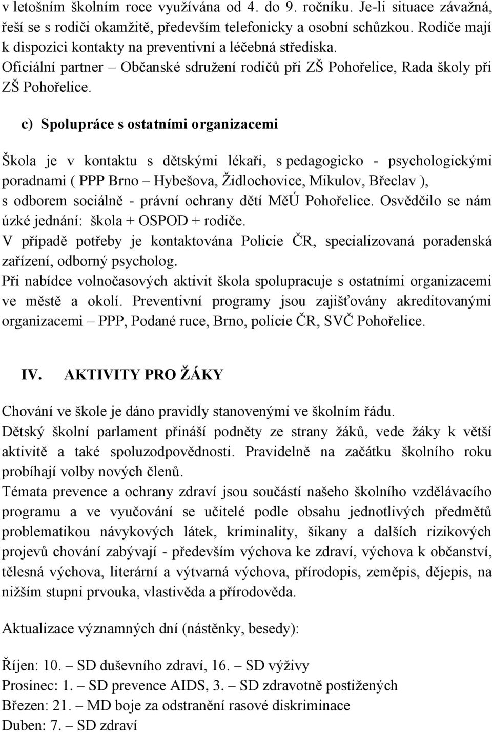 c) Spolupráce s ostatními organizacemi Škola je v kontaktu s dětskými lékaři, s pedagogicko - psychologickými poradnami ( PPP Brno Hybešova, Židlochovice, Mikulov, Břeclav ), s odborem sociálně -