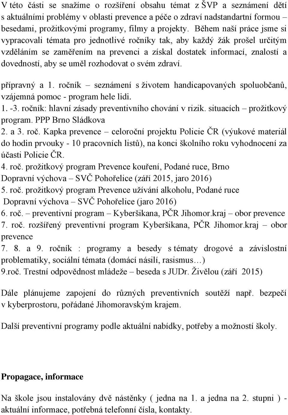 rozhodovat o svém zdraví. přípravný a 1. ročník seznámení s životem handicapovaných spoluobčanů, vzájemná pomoc - program hele lidi. 1. -3. ročník: hlavní zásady preventivního chování v rizik.