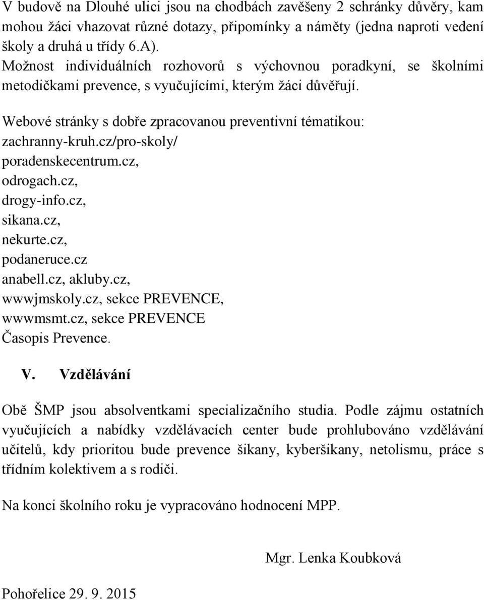 cz/pro-skoly/ poradenskecentrum.cz, odrogach.cz, drogy-info.cz, sikana.cz, nekurte.cz, podaneruce.cz anabell.cz, akluby.cz, wwwjmskoly.cz, sekce PREVENCE, wwwmsmt.cz, sekce PREVENCE Časopis Prevence.