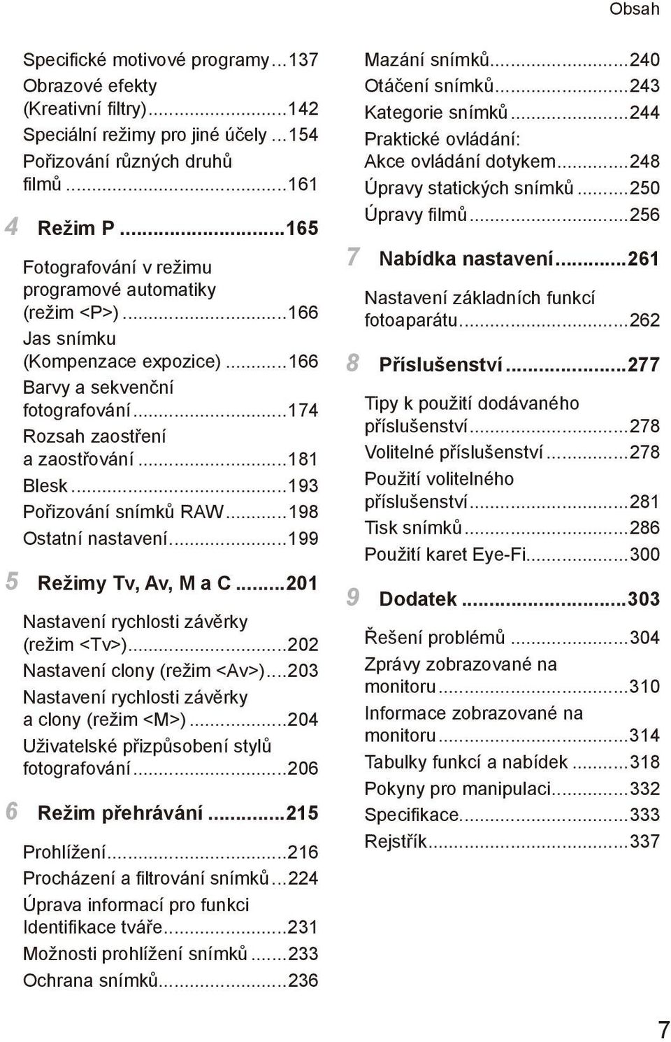 ..193 Pořizování snímků RAW...198 Ostatní nastavení...199 5 Režimy Tv, Av, M a C...201 Nastavení rychlosti závěrky (režim <Tv>)...202 Nastavení clony (režim <Av>).