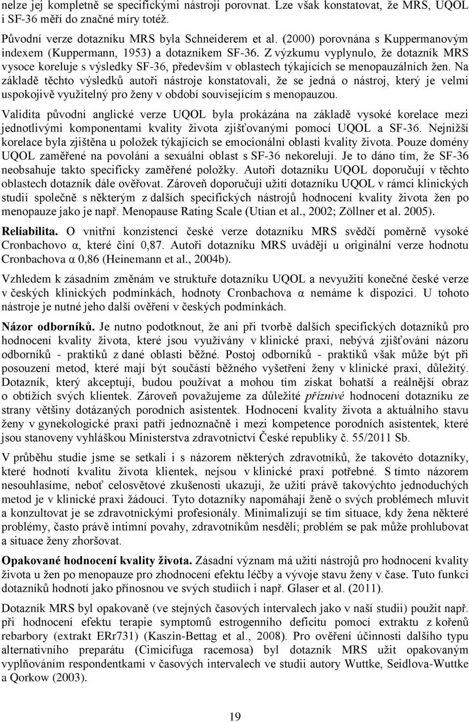 Z výzkumu vyplynulo, že dotazník MRS vysoce koreluje s výsledky SF-36, především v oblastech týkajících se menopauzálních žen.