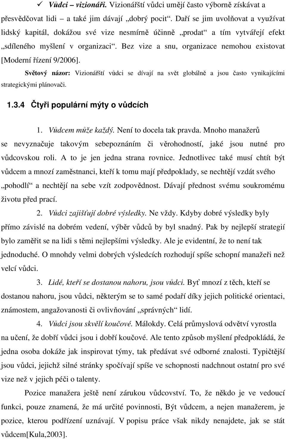 Bez vize a snu, organizace nemohou existovat [Moderní řízení 9/2006]. Světový názor: Vizionářští vůdci se dívají na svět globálně a jsou často vynikajícími strategickými plánovači. 1.3.