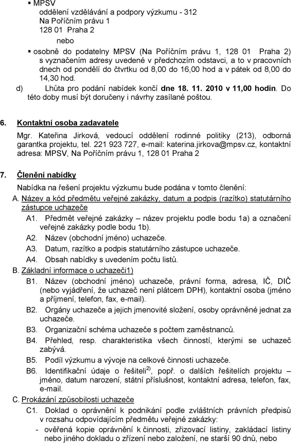 Do této doby musí být doručeny i návrhy zasílané poštou. 6. Kontaktní osoba zadavatele Mgr. Kateřina Jirková, vedoucí oddělení rodinné politiky (213), odborná garantka projektu, tel.