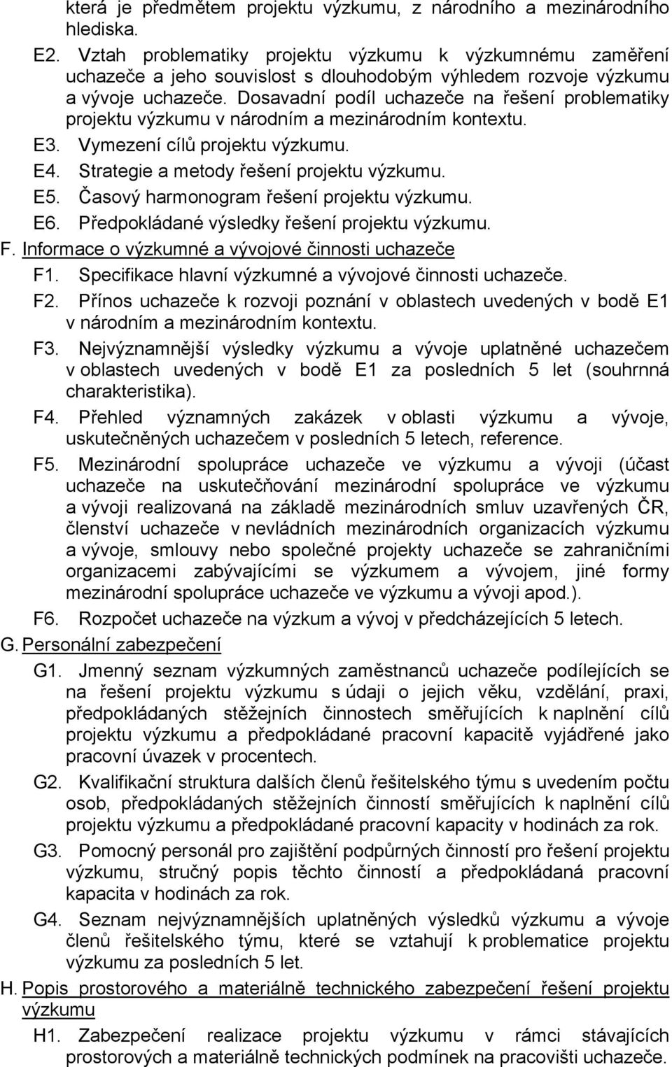 Dosavadní podíl uchazeče na řešení problematiky projektu výzkumu v národním a mezinárodním kontextu. E3. Vymezení cílů projektu výzkumu. E4. Strategie a metody řešení projektu výzkumu. E5.