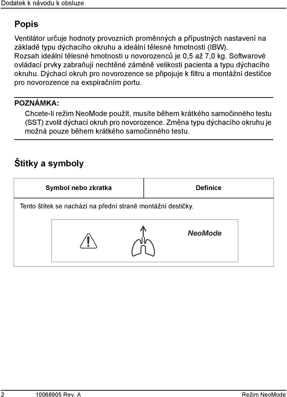 Dýchací okruh pro novorozence se připojuje k filtru a montážní destičce pro novorozence na exspiračním portu.