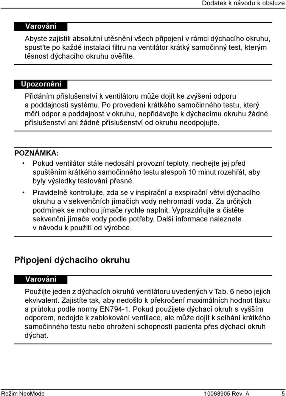 Po provedení krátkého samočinného testu, který měří odpor a poddajnost v okruhu, nepřidávejte k dýchacímu okruhu žádné příslušenství ani žádné příslušenství od okruhu neodpojujte.