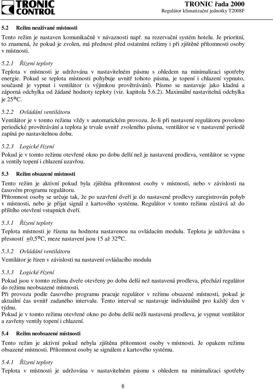 1 Řízení teploty Teplota v místnosti je udržována v nastavitelném pásmu s ohledem na minimalizaci spotřeby energie.