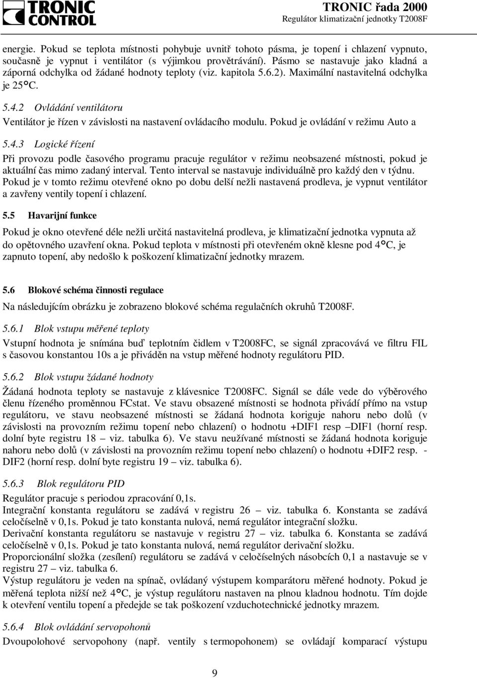 2 Ovládání ventilátoru Ventilátor je řízen v závislosti na nastavení ovládacího modulu. Pokud je ovládání v režimu Auto a 5.4.