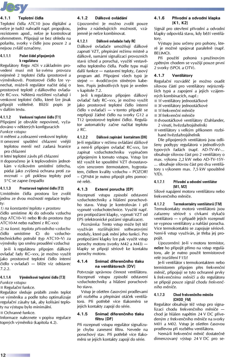 1.1 Počet čidel připojených k regulátoru Regulátory Regu ADi v základním provedení musí mít ke svému provozu nejméně 2 teplotní čidla (prostorové a výměníkové).