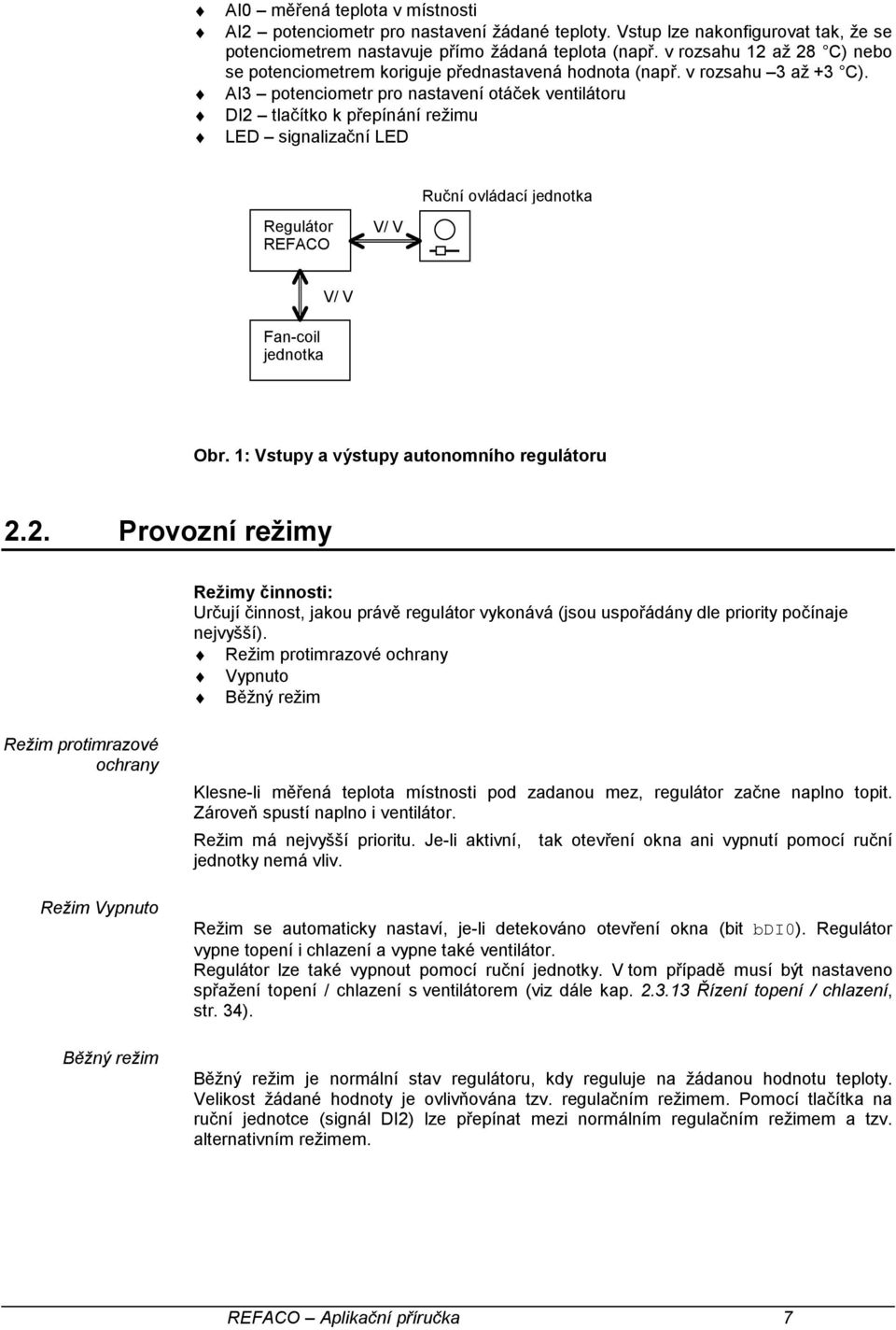 AI3 potenciometr pro nastavení otáček ventilátoru DI2 tlačítko k přepínání režimu LED signalizační LED Ruční ovládací jednotka Regulátor REFACO V/ V Fan-coil jednotka V/ V Obr.